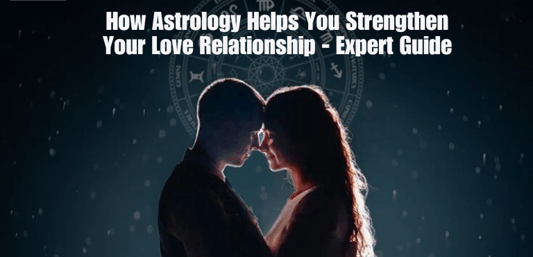 How Astrology Helps You Strengthen Your Love Relationship – Expert Guide